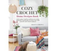 Cozy Crochet Home Designs Book: Learn easy creative patterns to make beautiful handmade accents that add warmth and charm indoors