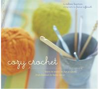 Cozy Crochet: Learn to Make 26 Fun Projects From Fashion to Home Decor