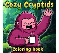 Cozy Cryptids Coloring Book: Bold and Easy Kawaii Cute Legendary Creatures in Comfy Everyday Scenes - 40+ Whimsical Coloring Pages for Kids and Adults, Bigfoot, Nessie, Mothman and More