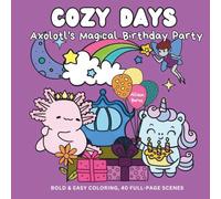 Cozy Days: Axolotl’s Magical Birthday Party - A Whimsical Coloring Book for All Ages Featuring Kawaii Characters and Royal Costumes for Relaxation and Fun: (Art Therapy for Stress Relief)