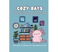 Cozy Days: Color with Your Axolotl Friend - A Coloring Book for All Ages Featuring Adorable Kawaii Home Moments for Relaxation: (Art Therapy for Stress Relief)