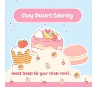 Cozy Dessert Coloring: Cute Sweet Treats, Cakes, Cookies, Donuts, and Cozy Café Scenes for Relaxation, Stress Relief, and Mindfulness