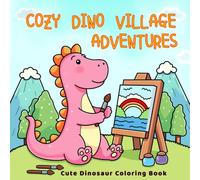 Cozy Dino Village Adventures Coloring Book: 30 Cute and Relaxing Dinosaur Scenes - Fun for Kids and Adults