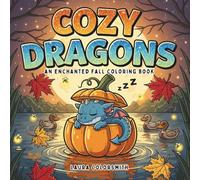 Cozy Dragons - An Enchanted Fall Coloring Book: Relaxing Autumn-Themed Coloring Pages with Cute and Cozy Dragons for All Ages