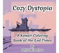 Cozy Dystopia: A Kawaii Colouring Book of the End Times: Whimsical Scenes of Soft Survival, Cute Mutants & Cozy Ruins to Color Your Way Through the Apocalypse