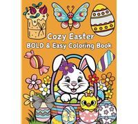 Cozy Easter: Bold & Easy Coloring Book for Adults and Tweens ,Relaxing Spring-Themed Illustrations of Easter Bunnies, Flowers, and Festive Eggs for Stress Relief and Mindfulness