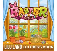 Cozy Easter: Coloring Book for Adults and Teens Featuring Cute Cozy Beautiful Spring Gardens, Cute Easter Bunnies, and Relaxing Floral Landscapes (Cozy Coloring Book)