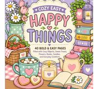 Cozy Easy Happy Things: A Bold and Easy Coloring Book for Adults Featuring Cozy Objects, Sweet Treats, Flowers, Books, Candles, and Everyday Comforts