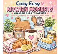 Cozy Easy Kitchen Moments Coloring Book for Adults: Simple Baking Scenes, Warm Meals, and Cozy Everyday Kitchen Moments for Relaxation and Stress Relief
