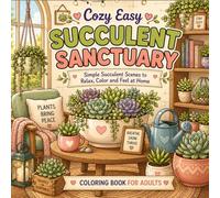 Cozy Easy Succulent Sanctuary: Simple Succulent Scenes to Relax, Color and Feel at Home