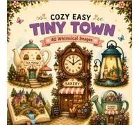 Cozy Easy Tiny Town 40 Whimsical Worlds Hidden Inside Everyday Objects: A Bold and Easy Coloring Book Filled with Magical Miniature Villages, Cozy Shops, and Storybook Scenes