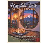 Cozy Edo Town: A Bold & Easy Ukiyo-e Inspired Coloring Book for Adults: Bold & Easy Ukiyo-e Inspired Designs of Old Japan: Includes Full-Color ... for Stress Relief, Mindfulness, and Beginners