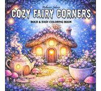 Cozy Fairy Corners: A Whimsical Coloring Book for Adults & Teens Featuring Magical Fairy Corners, Enchanted Woodland Nooks, Glowing Forest Paths, and Cozy Fantasy Escapes
