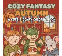 Cozy Fantasy Autumn: Autumn Coloring Book for Adults and Teens Featuring Fall-Themed Cute Fantasy Creatures in Cozy Hygge Moments for Relaxation