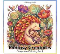 Cozy Fantasy Creatures Grayscale Coloring Book: Featuring 52 Heartwarming Designs of Cute Magical Creatures, Gentle Companions, and Peaceful Fantasy Worlds for Relaxation and Stress Relief