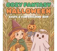 Cozy Fantasy Halloween: Halloween Coloring Book for Adults and Teens Featuring Spooky Cute Fantasy Creatures in Cozy Hygge Moments for Relaxation