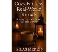 Cozy Fantasy Real-World Rituals: Bringing Legends & Lattes into Your Everyday