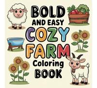 Cozy Farm Coloring Book: For Kids And Adults, Bold And Simple Designs Of Cute Farm Animals, Fresh Produce, Cozy Barnyard Scenes, And Much More