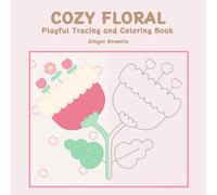 COZY FLORAL PLAYFUL TRACING AND COLORING BOOK: 50 Playful Whimsical Flowers for Fun and Creative Time Perfect for Teens and Adults
