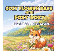 Cozy Flower Days with Foxy-Roxy: Relaxing Floral Coloring Book for Adults | Cute Fox, Beautiful Flowers, Cozy Nature Scenes