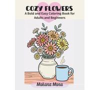 Cozy Flowers: A Bold and Easy Coloring Book for Adults and Beginners with Simple Blooms, Relaxing Floral Scenes, and Cozy Botanical Designs