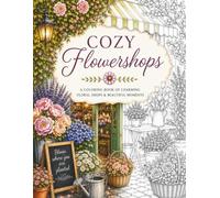 Cozy Flowershops: A Charming Coloring Book for Adults Featuring Dreamy Flower Shops, Beautiful Blooms, Romantic Storefronts, and Cozy Scenes