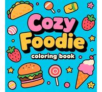Cozy Foodie Coloring Book: 40 Designs of Adorable Food Illustrations for Stress Relief and Mindful Relaxation - Fun Coloring Pages Featuring Cute ... Snacks for Adults, Teens, and Food Lovers.