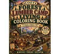 Cozy Forest Lumber Camp Living Coloring Book: Nostalgic Forest Camps & Timber Worker Life
