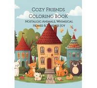 Cozy Friends Coloring Book: Nostalgic Animals, Whimsical Homes & Timeless Joy