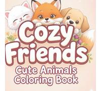 Cozy Friends: Cute Animals Coloring Book: A Heartwarming Collection of Adorable Animal Scenes for Relaxation and Joy