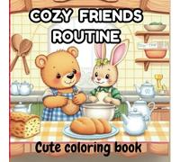 Cozy Friends Routine Cute Coloring Book: A Fun and Stress-Relieving Coloring Adventure for All Ages 50+ Relaxing Pages Adorable Animals in Their Daily Routines