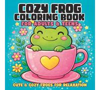 Cozy Frog Coloring Book: Cute and Relaxing Frog Coloring Book for Adults and Teens | 40 Cute Frog Pages for Stress Relief, Mindfulness and Creative Relaxation