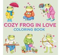 Cozy Frog in Love Coloring Book: Cute & Romantic Frog Scenes, Relaxing Coloring Pages with Adorable Love Moments, Self-Care & Everyday Life for Kids, Teens and Adults