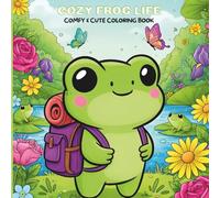 Cozy Frog Life: Cute and Cozy Coloring Book for Children and Adults, featuring an Adorable Adventurous Little Frog in Lovely Moments for Stress Relief and Relaxation (Cozy and Easy Coloring Books)
