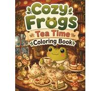 Cozy Frogs Tea Time Coloring Book: Bold and Easy Coloring Pages Featuring Cute Frogs and Relaxing Cottagecore Moments for Teens and Adults