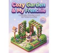 Cozy Garden and My Frenchie A Relaxing Coloring Book for Teens and Adults: Stress Relief Illustration Sheets Featuring Purebred Puppies, Botanical Scenery and Rural Landscapes for Mindfulness Practice