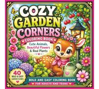 Cozy Garden Corners Coloring Book: Cute Animals, Beautiful Flowers & Real Plants | Bold and Easy Coloring Book for Adults and Teens