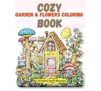 Cozy Garden & Flower Coloring Book: 5 - 50 Relaxing Coloring Pages Collection of Beautiful Garden Scenes and Blooming Flowers for Stress Relief and Mindful Coloring
