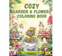 Cozy Garden & Flower Coloring Book: 50 Relaxing Coloring Pages Collection of Beautiful Garden Scenes and Blooming Flowers for Stress Relief and Mindful Coloring