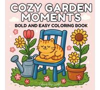 Cozy Garden Moments: Bold and Easy Coloring Book: A Relaxing Collection of Cute Garden Scenes with Cats, Bunnies, Flowers, and Cozy Outdoor Fun - Perfect for Kids, Teens, and Adults