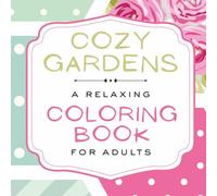 Cozy Gardens: A Relaxing Coloring Book For Adults: 40 Designs and Fun Floral Sayings