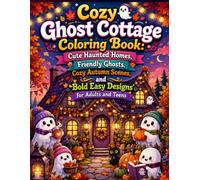 Cozy Ghost Cottage Coloring Book: Cute Haunted Homes, Friendly Ghosts, Cozy Autumn Scenes, and Bold Easy Designs for Adults and Teens