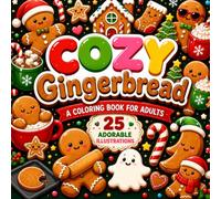 Cozy Gingerbread: A Cute Christmas Coloring Book for Adults Featuring Sweet Gingerbread Characters, Holiday Treats, Cozy Winter Scenes and Relaxing Designs