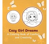 Cozy Girl Dreams: A Coloring Book of Comfort and Creativity, Kids and Adult Coloring Book of Comfort and Creativity: Cozy Girl Dreams: A Coloring Book of Comfort and Creativity