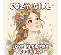 Cozy Girl Love Flowers Coloring Book: 50+ Cute Cozy Girl Flower Scenes for Relaxation and Stress Relief | Beautiful Line Art Coloring Pages for Teens & Adults