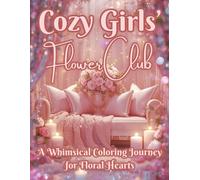Cozy Girls' Flower Club: A Whimsical Coloring Book of Flowers, Cozy Vibes & Creative Calm for Kids, Teens & Adults Who Love Blossoms and Relaxing Fun