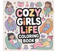 Cozy Girls life Coloring Book: Simple Habits, Self-Care Rituals, and Home Inspiration to Create Your Dream Comfort Lifestyle Every Day