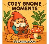 Cozy Gnome Moments Coloring Book: Adorable Gnome and Mushroom Scenes Illustration for Stress Relief and Relaxation