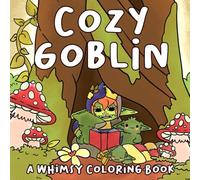 Cozy Goblin Coloring Book: Peaceful Fairy Tale Coloring Pages featuring Little Creatures Rustic Houses and Cottage Scenes Illustrations for All Ages to Relax and Enjoy Quiet Time