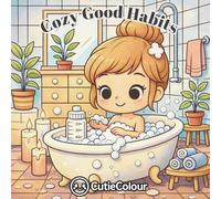 Cozy Good Habits: 50 Charming, Highly Detailed Chibi Scenes For Teens and Adults That Celebrate Everyday Habits for a Healthier, More Balanced Lifestyle